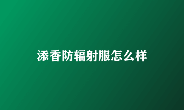 添香防辐射服怎么样