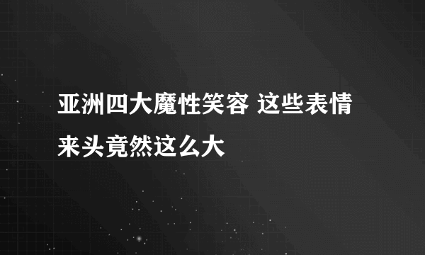 亚洲四大魔性笑容 这些表情来头竟然这么大