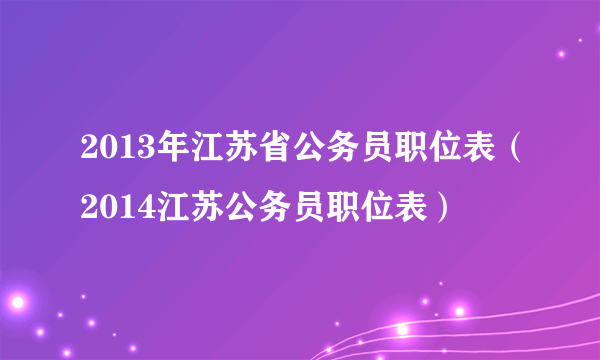 2013年江苏省公务员职位表（2014江苏公务员职位表）