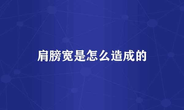 肩膀宽是怎么造成的