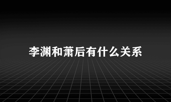 李渊和萧后有什么关系