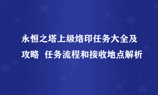 永恒之塔上级烙印任务大全及攻略  任务流程和接收地点解析