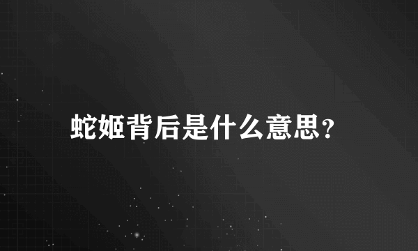 蛇姬背后是什么意思？