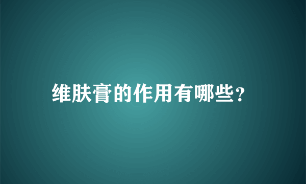 维肤膏的作用有哪些？