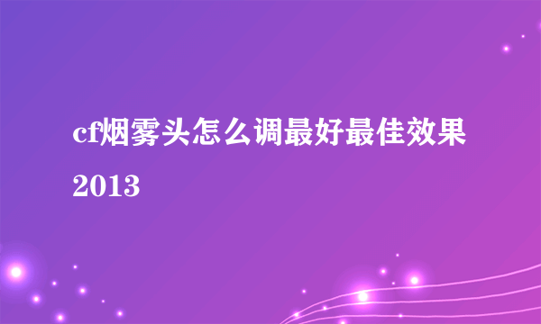 cf烟雾头怎么调最好最佳效果2013