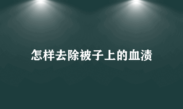 怎样去除被子上的血渍