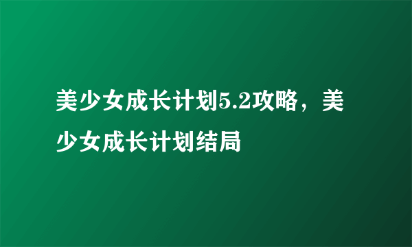 美少女成长计划5.2攻略，美少女成长计划结局