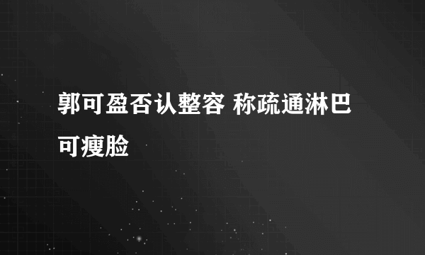 郭可盈否认整容 称疏通淋巴可瘦脸