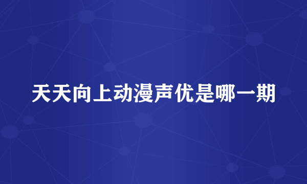 天天向上动漫声优是哪一期
