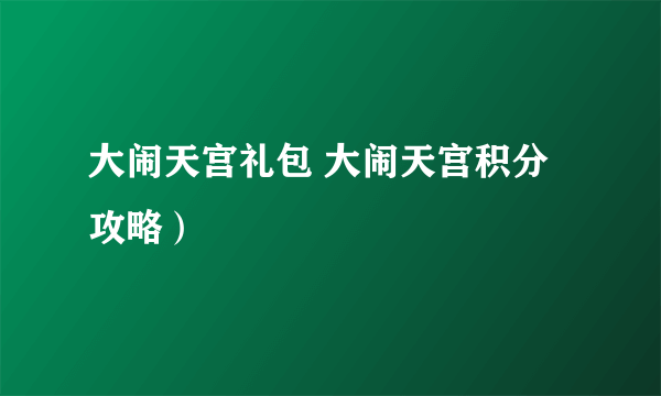 大闹天宫礼包 大闹天宫积分攻略）