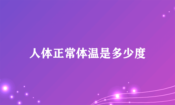 人体正常体温是多少度
