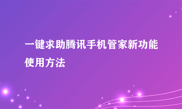 一键求助腾讯手机管家新功能使用方法