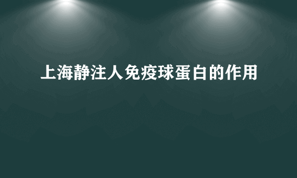 上海静注人免疫球蛋白的作用
