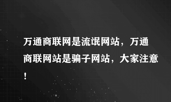 万通商联网是流氓网站，万通商联网站是骗子网站，大家注意！