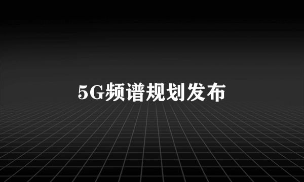 5G频谱规划发布