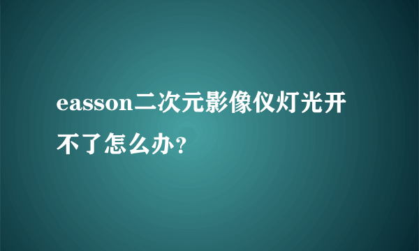 easson二次元影像仪灯光开不了怎么办？