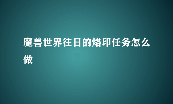 魔兽世界往日的烙印任务怎么做