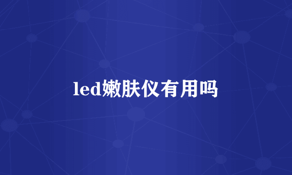 led嫩肤仪有用吗
