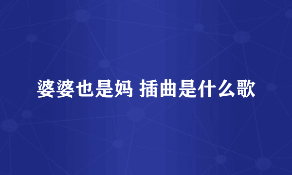 婆婆也是妈 插曲是什么歌