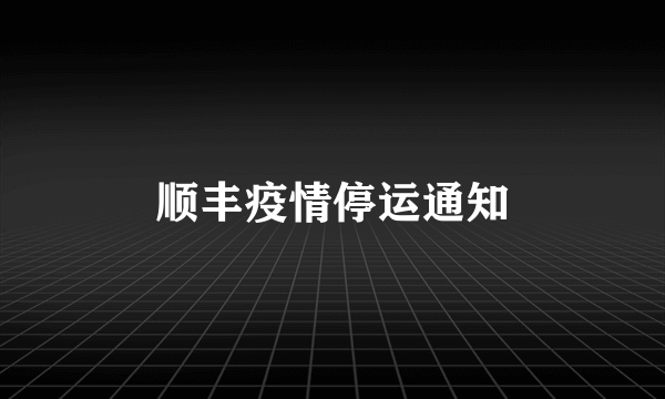 顺丰疫情停运通知