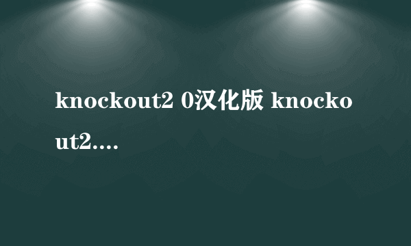 knockout2 0汉化版 knockout2.0安装教程
