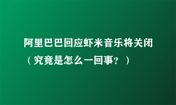 阿里巴巴回应虾米音乐将关闭（究竟是怎么一回事？）