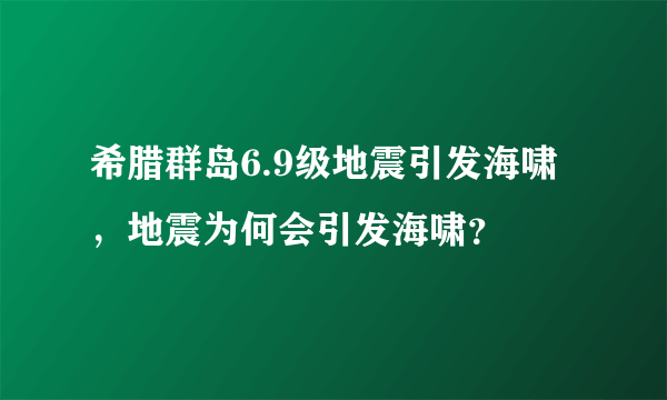希腊群岛6.9级地震引发海啸，地震为何会引发海啸？