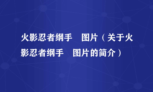 火影忍者纲手滛图片（关于火影忍者纲手滛图片的简介）