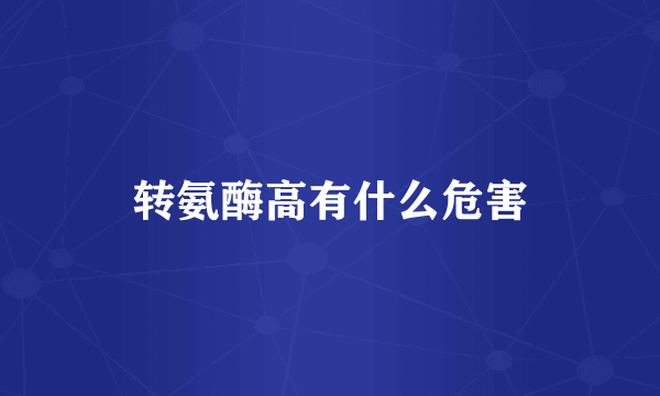 转氨酶高有什么危害