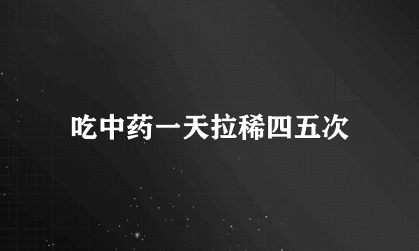 吃中药一天拉稀四五次