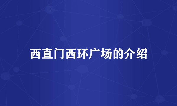 西直门西环广场的介绍