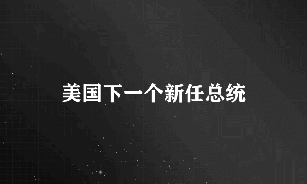 美国下一个新任总统