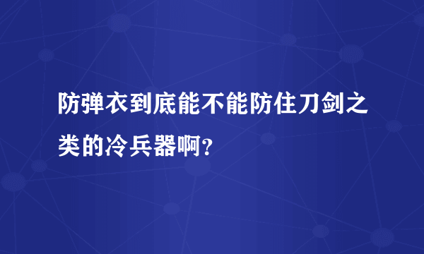 防弹衣到底能不能防住刀剑之类的冷兵器啊？