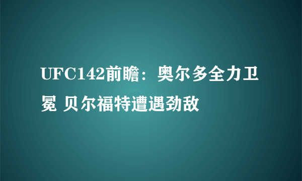 UFC142前瞻：奥尔多全力卫冕 贝尔福特遭遇劲敌