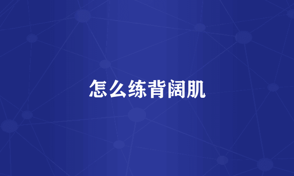 怎么练背阔肌