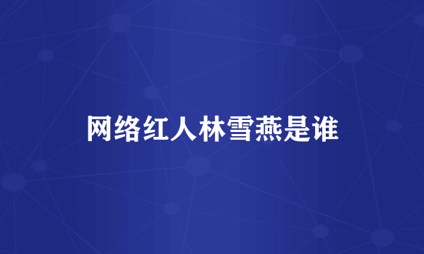 网络红人林雪燕是谁