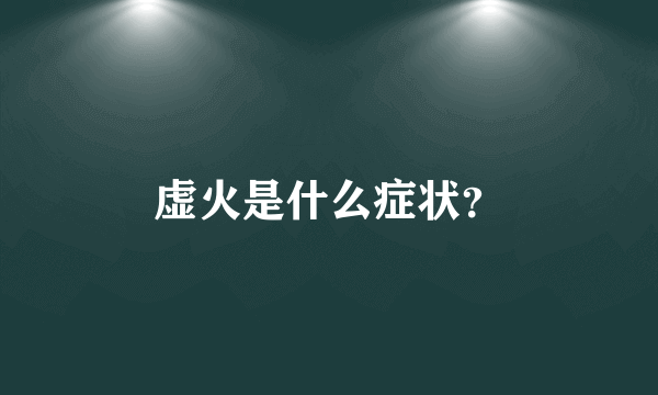 虚火是什么症状？