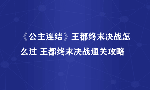 《公主连结》王都终末决战怎么过 王都终末决战通关攻略