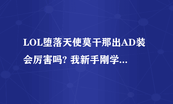 LOL堕落天使莫干那出AD装会厉害吗? 我新手刚学莫干那. 求帮助