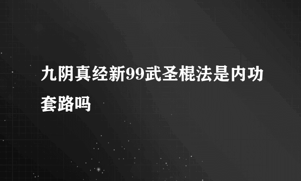 九阴真经新99武圣棍法是内功套路吗