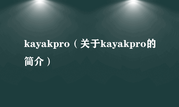 kayakpro（关于kayakpro的简介）
