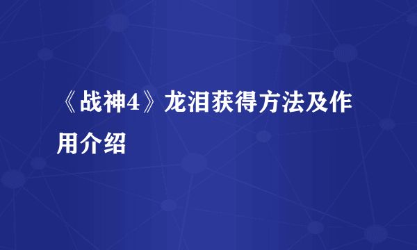 《战神4》龙泪获得方法及作用介绍