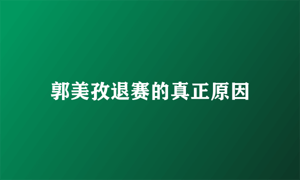 郭美孜退赛的真正原因