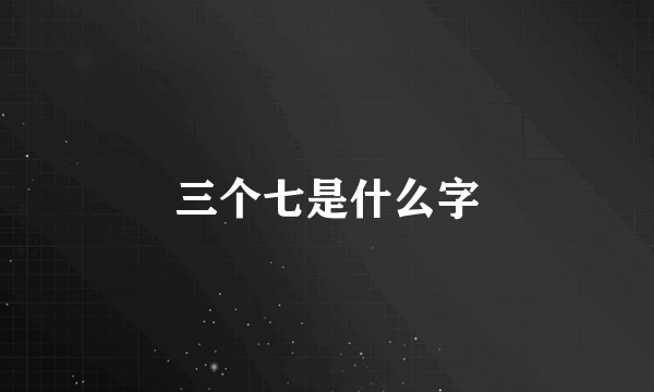 三个七是什么字