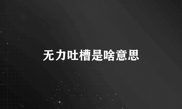 无力吐槽是啥意思