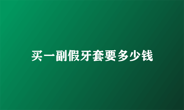 买一副假牙套要多少钱
