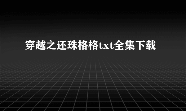 穿越之还珠格格txt全集下载