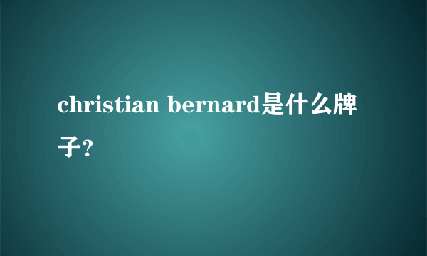 christian bernard是什么牌子？