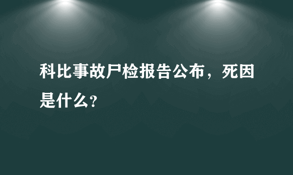 科比事故尸检报告公布，死因是什么？