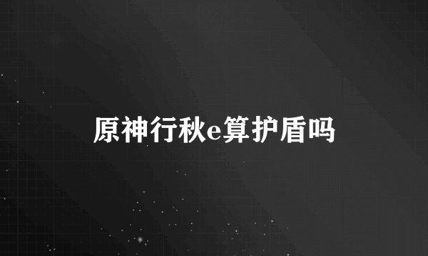 原神行秋e算护盾吗